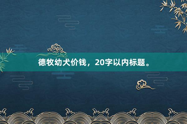 德牧幼犬价钱，20字以内标题。